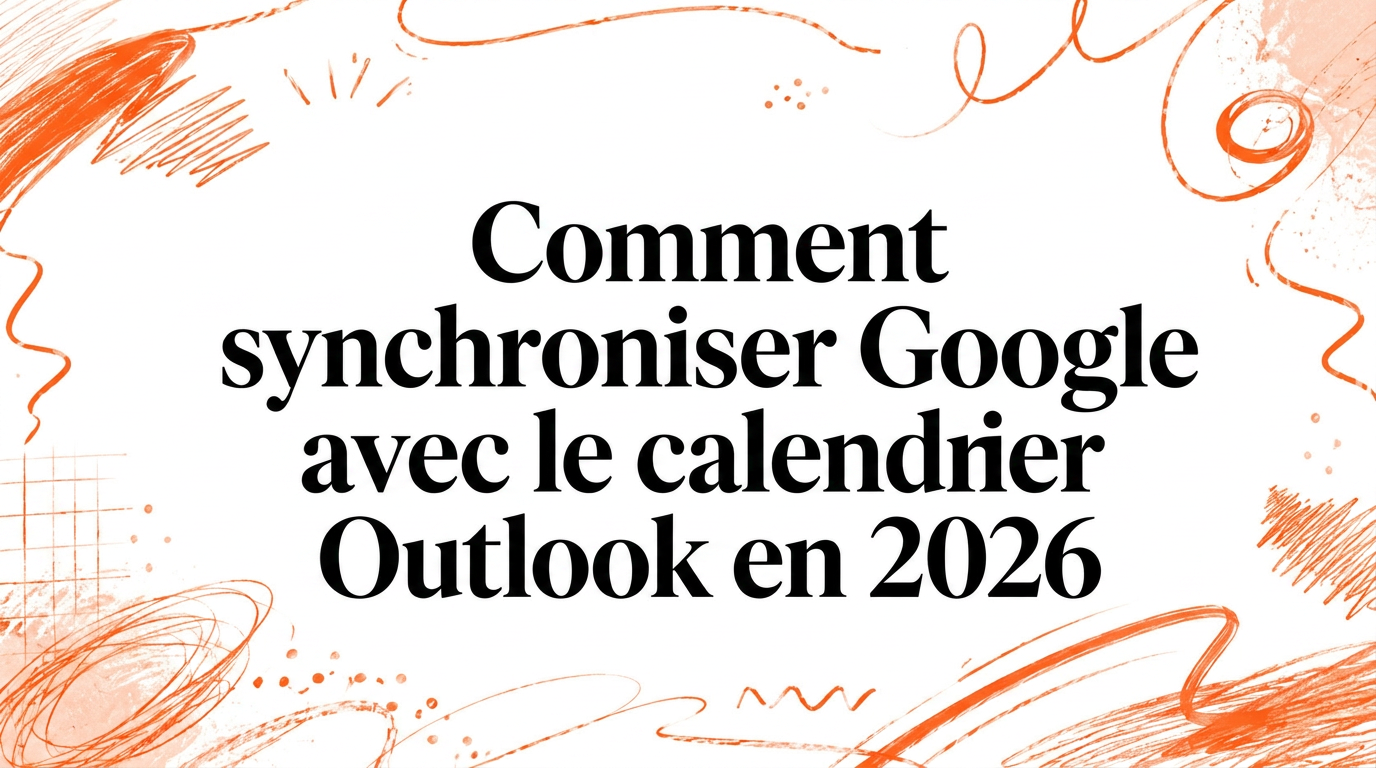 Comment synchroniser Google avec Outlook Calendar en 2026