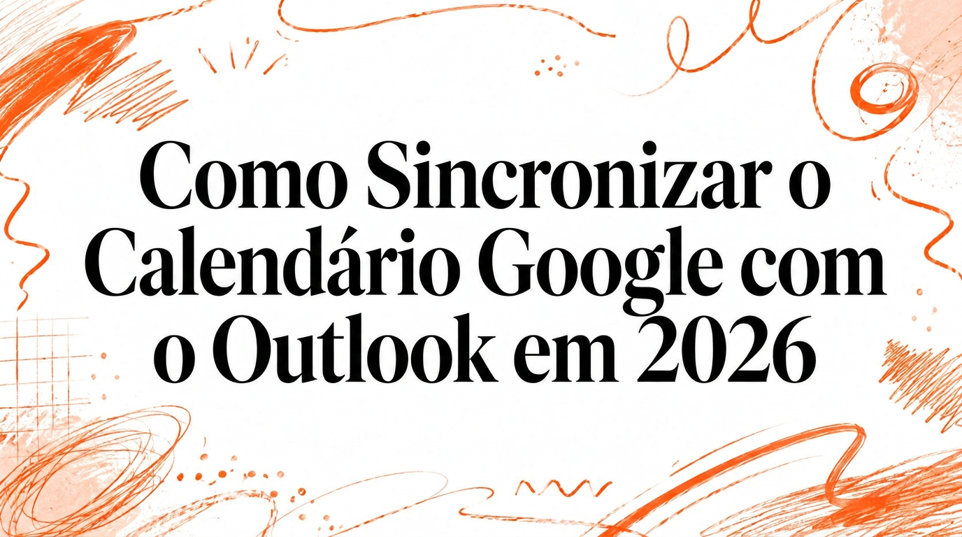 Como sincronizar o Google Calendar com o Outlook em 2026